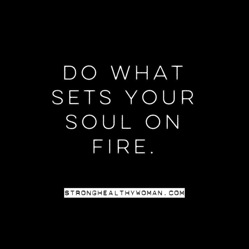 Do What Sets Your Soul On Fire Monday Motivation Strong Healthy Woman